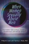 When Women Sexually Abuse Men: The Hidden Side of Rape, Stalking, Harassment, and Sexual Assault Illustrated
by Philip W. Cook & Tammy L. Hodo